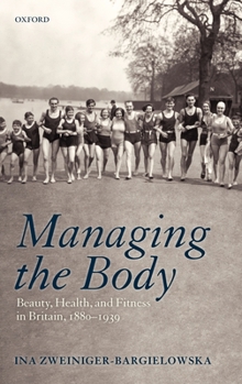Hardcover Managing the Body: Beauty, Health, and Fitness in Britain 1880-1939 Book