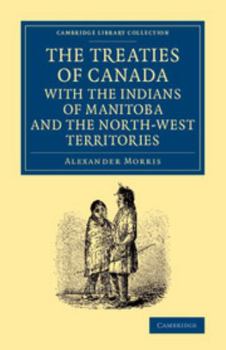 Paperback The Treaties of Canada with the Indians of Manitoba and the North-West Territories: Including the Negotiations on Which They Are Based, and Other Info Book