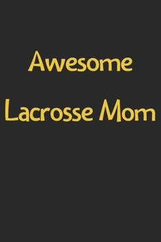 Paperback Awesome Lacrosse Mom: Lined Journal, 120 Pages, 6 x 9, Funny Lacrosse Gift Idea, Black Matte Finish (Awesome Lacrosse Mom Journal) Book