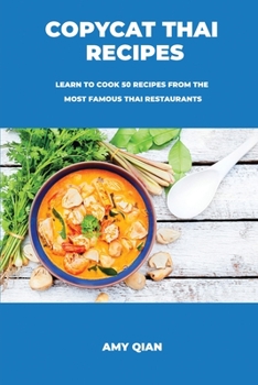 Copycat Thai Recipes: Learn to Cook 50 Recipes from the Most Famous Thai Restaurants