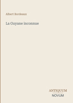 La Guyane inconnue (French Edition)