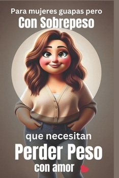 Paperback Para mujeres guapas pero con sobrepeso que necesitan perder peso con amor: Guía práctica para la pérdida de peso sostenible para mujeres que quieren r [Spanish] Book