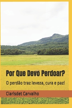 Por Que Devo Perdoar?: O perdão traz leveza, cura e paz! (Portuguese Edition)