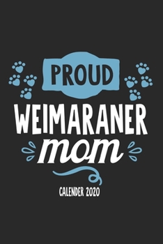 Paperback Proud Weimaraner Mom Calender 2020: Funny Cool Weimaraner Calender 2020 - Monthly & Weekly Planner - 6x9 - 128 Pages. Cute Gift For All Dog Moms, Moth Book