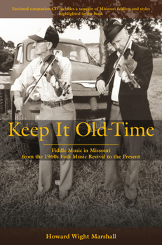 Hardcover Keep It Old-Time: Fiddle Music in Missouri from the 1960s Folk Music Revival to the Present Book