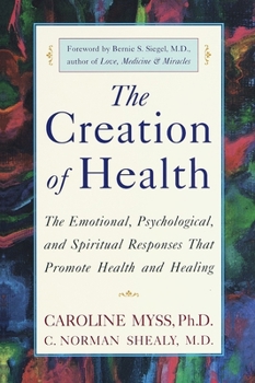 Paperback The Creation of Health: The Emotional, Psychological, and Spiritual Responses That Promote Health and Healing Book