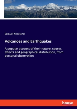 Paperback Volcanoes and Earthquakes: A popular account of their nature, causes, effects and geographical distribution, from personal observation Book