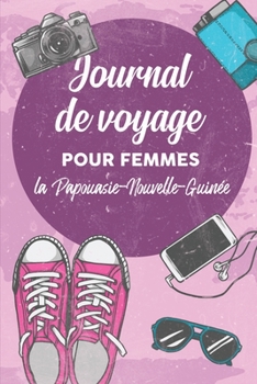 Journal de Voyage Pour Femmes la Papouasie-Nouvelle-Guinée: 6x9 Carnet de voyage I Journal de voyage avec instructions, Checklists et Bucketlists, ... et pour chaque voyageur. (French Edition)