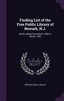 Finding List of the Free Public Library of Newark, N.J.: Books Added from March 1890 to March, 1893