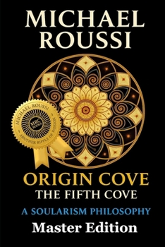 ORIGIN COVE (MASTER EDITION): A Soularism Philosophy (Origin Cove Series)