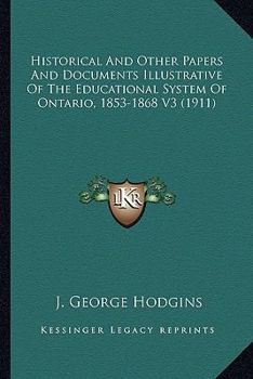 Paperback Historical And Other Papers And Documents Illustrative Of The Educational System Of Ontario, 1853-1868 V3 (1911) Book