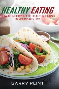 2: Healthy Eating: How To Incorporate Healthy Eating In Your Daily Life (Staying Healthy, Lose Weight, Healthy Eating, Eating Habits, Clean Eating) (Volume 2)