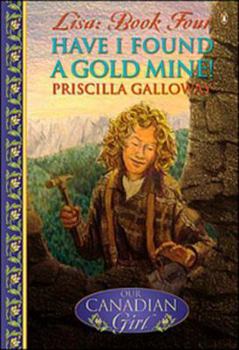 Our Canadian Girl Lisa 04 Have I Found A Goldmine - Book  of the Our Canadian Girl