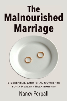 Paperback The Malnourished Marriage: 5 Essential Emotional Nutrients for a Healthy Relationship Book