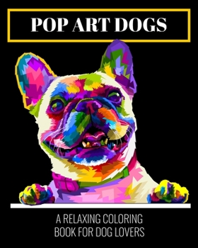 Paperback Pop Art Dogs: A RELAXING COLORING BOOK FOR DOG LOVERS: Relaxation Coloring for Adults & Teens Book