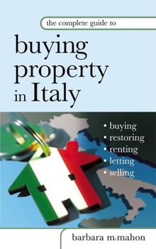 Paperback The Complete Guide to Buying Property in Italy: Buying, Restoring, Renting, Letting and Selling Book