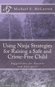 Paperback Using Ninja Strategies for Raising a Safe and Crime-Free Child: Suggestions for Parents and Educators Book