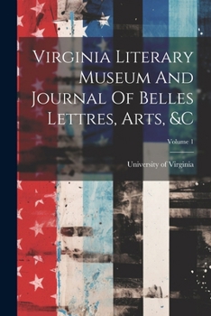 Paperback Virginia Literary Museum And Journal Of Belles Lettres, Arts, &c; Volume 1 Book