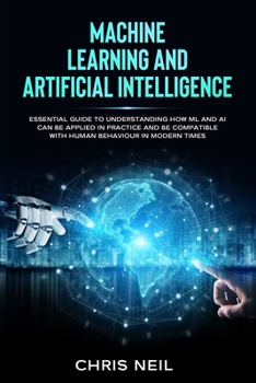 Paperback Machine Learning And Artificial Intelligence: Essential Guide To Understanding How ML And AI Can Be Applied In Practice And Be Compatible With Human B Book