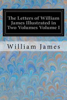 Paperback The Letters of William James Illustrated in Two Volumes Volume I Book