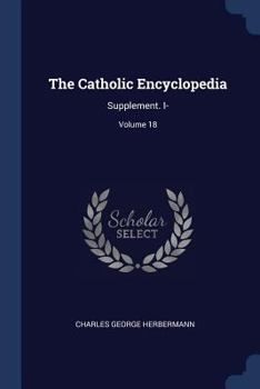 Paperback The Catholic Encyclopedia: Supplement. I-; Volume 18 Book