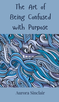 Hardcover The Art of Being Confused with Purpose Book