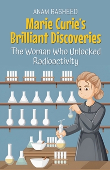 Marie Curie's Brilliant Discoveries: The Woman Who Unlocked Radioactivity (Historical Books for Kids)
