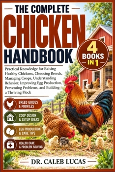 Paperback The Complete Chicken Handbook: Practical Knowledge for Raising Healthy Chickens, Choosing Breeds, Managing Coops, Understanding Behavior, Improving Eg Book
