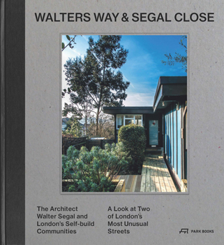 Hardcover Walters Way and Segal Close: The Architect Walter Segal and London's Self-Build Communities. a Look at Two of London's Most Unusual Streets Book