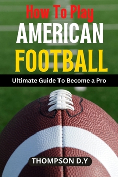 Paperback How to Play American Football: Ultimate Guide To Become a Pro Book