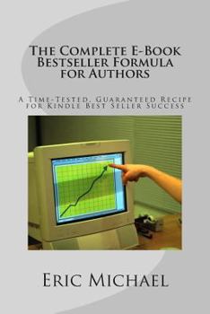 Paperback The Complete E-Book Bestseller Formula for Authors: A Time-Tested, Guaranteed Recipe for Kindle Best Seller Success: Increase Book Sales on Amazon, No Book