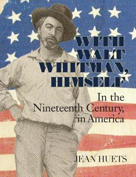 With Walt Whitman, Himself: In the Nineteenth Century, in America