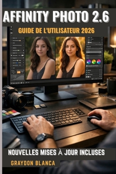 Paperback Affinity Photo 2.6 Guide de l'Utilisateur 2026`: Manuel d'utilisation non officiel [French] Book