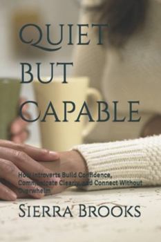 Paperback Quiet but Capable: How Introverts Build Confidence, Communicate Clearly, and Connect Without Overwhelm Book