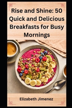 Paperback Rise and Shine: 50 Quick and Delicious Breakfasts for Busy Mornings Book