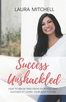 Paperback Success Unshackled: How to Break Free from Your Past and Succeed at Living Your Best Future Book
