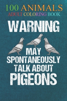 100 Animals: Funny Warning May Spontaneously Talk About Pigeons Cute -3AjV4 An Adult Wild Animals Coloring Book with Lions, Elephants, Owls, Horses, Dogs, Cats, and Many More!