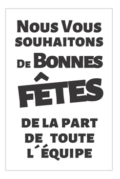 Bonnes Fêtes - Carnet: Cadeau Pour Passer Ses Voeux De Bonnes Fêtes à Un Collègues Ou à Son Patron de la Part De Toute L´équipe (French Edition)