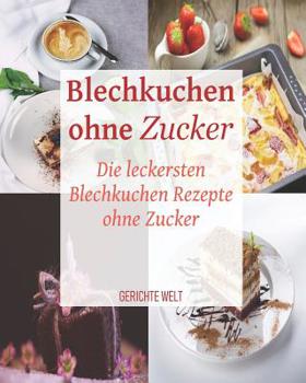 Paperback Blechkuchen ohne Zucker: Die leckersten Blechkuchen Rezepte ohne Zucker [German] Book