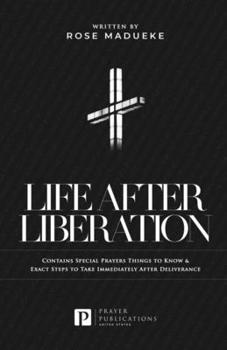 Paperback Life After Liberation: Contains Special Prayers Things to Know & Exact Steps to Take Immediately After Deliverance Book