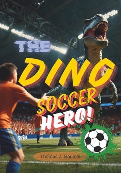 The Dino Soccer Hero: Join T-Rex and his dinosaur friends on an exciting soccer adventure!