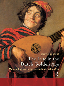The Lute in the Dutch Golden Age: Musical Culture in the Netherlands ca. 1580-1670