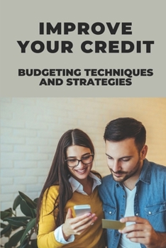 Paperback Improve Your Credit: Budgeting Techniques And Strategies: Gain Financial Freedom Stop Debt Collectors Book