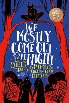 We Mostly Come Out at Night: 15 Queer Tales of Monsters, Angels & Other Creatures Book Cover