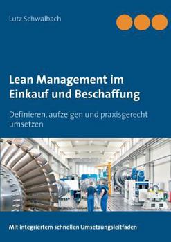 Lean Management im Einkauf und Beschaffung: Definieren, aufzeigen und praxisgerecht umsetzen