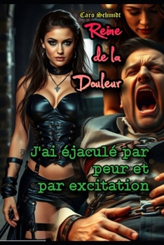 Reine de la Douleur: J'ai éjaculé par peur et par excitation (French Edition)