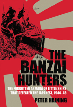 Hardcover The Banzai Hunters: The Forgotten Armada of Little Ships That Defeated the Japanese, 1944-5 Book