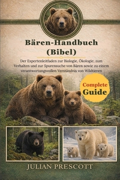 Bären-Handbuch (Bibel): Der Expertenleitfaden zur Biologie, Ökologie, zum Verhalten und zur Spurensuche von Bären sowie zu einem verantwortungsvollen