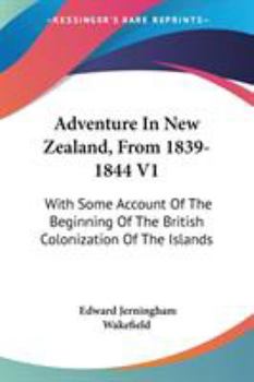 Adventure In New Zealand, From 1839-1844 V1: With Some Account Of The Beginning Of The British Colonization Of The Islands
