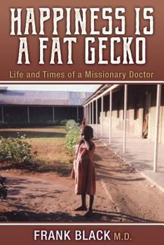 Paperback Happiness Is a Fat Gecko: Life and Times of a Missionary Doctor Book